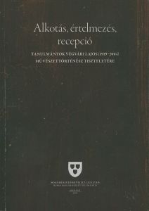 Alkotás, értelmezés, recepció : tanulmányok Végvári Lajos (1919-2004) művészettörténész tiszteletére 