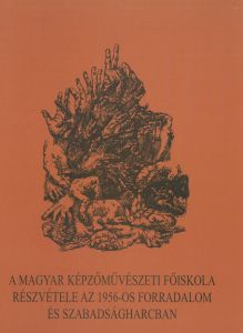 A Magyar Képzőművészeti Főiskola részvétele az 1956-os forradalom és szabadságharcban 